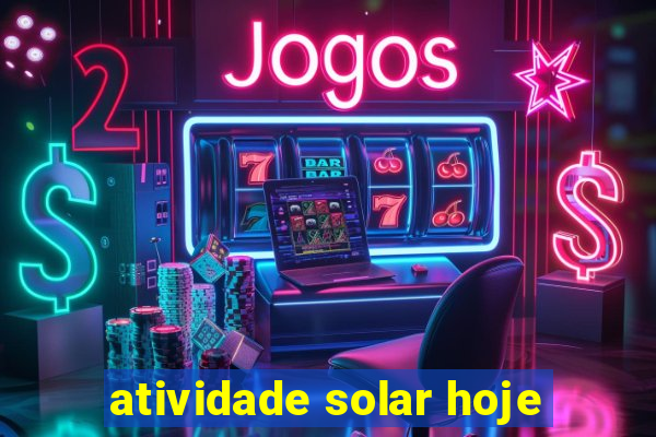 atividade solar hoje